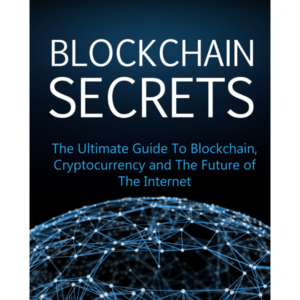 Blockchain Secrets The Ultimate Guide to blockchain, Cryptocurrency and the Future of The Internet.
