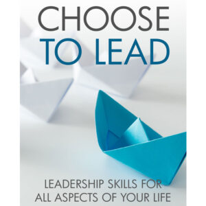 Choose To Lead, leadership skills for all aspects of your life.